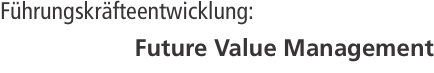 F&uuml;hrungskr&auml;fteentwicklung: Future Value Management