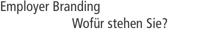 Employer Branding  				Wof&uuml;r stehen Sie?